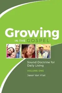 Growing in the Gospel Sound Doctrine for Daily Living (Volume 1) - Jason Van Vliet - Libro in lingua inglese - Lucerna Publications - Lage Prijs