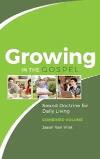 Growing in the Gospel Sound Doctrine for Daily Living (Combined Volume) - Jason Van Vliet - Libro in lingua inglese - Lucerna Publications - Weekendaanbieding