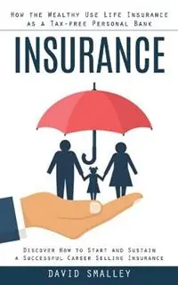 Veilige Betaling Insurance How the Wealthy Use Life Insurance as a Tax-free Personal Bank (Discover How to Start and Sustain a Successful Career Selling Insurance) - David Smalley - Libro in lingua inglese - Phil Dawson -