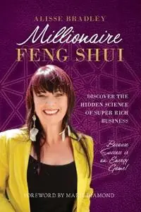 Millionaire Feng Shui Discover the Hidden Science of Super Rich Business - Alisse Bradley - Libro in lingua inglese - Alisse Bradley International - Op = Op