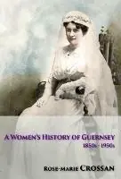 A Women‘s History of Guernsey, 1850s-1950s - Rose-Marie Crossan - Libro in lingua inglese - Mor Media Limited - Goedkoop