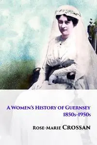 A Women‘s History of Guernsey, 1850s-1950s - Rose-Marie Crossan - Libro in lingua inglese - Mor Media Limited - Uitverkoop