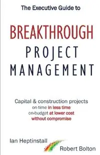 The Executive Guide to Breaktrough Project Management Capital & Construction Projects On-Time in Less Time On-Budget at Lower Cost Without Compromise - Ian Heptinstall - Robert Bolton - Libro in lingua inglese - Denehurst Publishing - Seizoensaanbieding