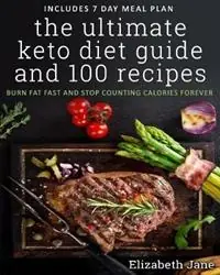 The Ultimate Keto Diet Guide & 100 Recipes Burn Fat Fast & Stop Counting Calories Forever - Elizabeth Jane - Libro in lingua inglese - Progressive Publishing - Beperkte Voorraad