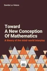 Toward a New Concept of Mathematics A Study on the Mind-World Interplay Called Mathematics - Davide Lo Vetere - Libro in lingua inglese - Davide Lo Vetere - Korting