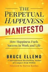 Weekendaanbieding The Perpetual Happiness Manifesto How Happiness Fuels Success in Work and Life - Bruce Ellemo - Libro in lingua inglese - Pipe Dreams Entertainment Inc -