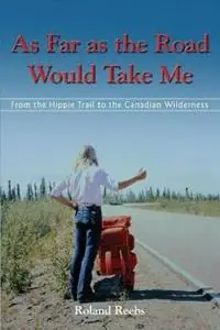 As Far as the Road Would Take Me From the Hippie Trail to the Canadian Wilderness - Roland Bjorn Reebs - Libro in lingua inglese - Alpha-Beta Communications Group Inc. - Gereduceerde Prijs