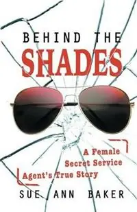 Behind the Shades A Female Secret Service Agent‘s True Story - Sue Ann Baker - Libro in lingua inglese - Wwp Publishing - Nieuw