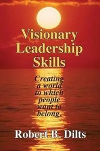 Visionary Leadership Skills Creating a world to which people want to belong - Robert Brian Dilts - Libro in lingua inglese - Dilts Strategy Group - Finale Uitverkoop