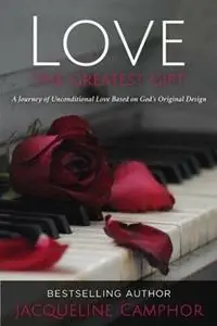 Love The Greatest Gift A Journey of Unconditional Love Based on God‘s Original Design - Jacqueline Camphor - Libro in lingua inglese - Accentuals Consulting, LLC - Dagaanbieding
