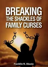 Breaking the Shackles of Family Curses Deliverance from the Curses of Life - Franklin N Abazie - Libro in lingua inglese - Miracle of God Ministries - Korting