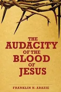 Fabrieksprijs The Audacity of the Blood of Jesus The Blood of Jesus - Franklin N Abazie - Libro in lingua inglese - Miracle of God Ministries -