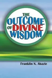 Koopje The Outcome of Divine Wisdom The Wisdom of God - Franklin N Abazie - Libro in lingua inglese - Miracle of God Ministries -