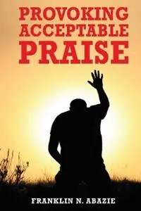 Betaalbaar Provoking Acceptable Praise Praise - Franklin N Abazie - Libro in lingua inglese - Miracle of God Ministries -