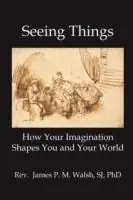 Beperkte Voorraad Seeing Things How Your Imagination Shapes You and Your World - James P M Walsh - Libro in lingua inglese - New Academia Publishing/ The Spring -