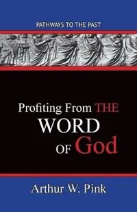 Profiting From The Word Pathways To The Past - Arthur W Pink - Libro in lingua inglese - Published by Parables - Flitsaanbieding
