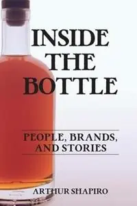 Inside The Bottle People, Brands, and Stories - Arthur Shapiro - Libro in lingua inglese - Am Shapiro & Associates LLC - Flitsaanbieding