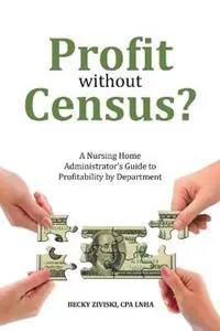 Profit without Census? A Nursing Home Administrator‘s Guide to Profitability by Department - Cpa Lnha Becky Ziviski - Libro in lingua inglese - Ltc Press - Premium