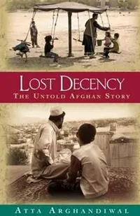 Op = Op Lost Decency The Untold Afghan Story - Atta Arghandiwal - Libro in lingua inglese - Attamoves -