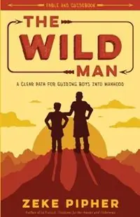 Exclusieve Aanbieding The Wild Man A Clear Path for Guiding Boys into Manhood - Zeke Pipher - Libro in lingua inglese - Zeke Pipher -