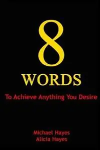 Direct Beschikbaar 8 Words To Achieve Anything You Desire - Michael Hayes - Alicia Hayes - Libro in lingua inglese - Alicia Hayes -