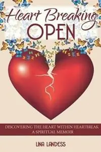 Heart Breaking Open Discovering the Heart Within Heartbreak - Lina Landess - Libro in lingua inglese - Lina Landess - Laatste Kans
