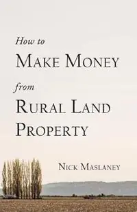 Lage Prijs How to Make Money from Rural Land Property A How to Guide to Generate Monthly Income Finding Profitable Rural Residential Properties - Nicholas W Maslaney - Libro in lingua inglese - Expansive View Properties, LLC -