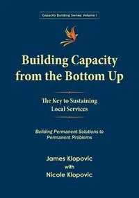 Meest Verkocht Building Capacity from the Bottom Up The Key to Sustaining Local Services - James Klopovic - Nicole Klopovic - Libro in lingua inglese - Affinitas LLC - Capacity Building