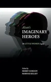 Alcott‘s Imaginary Heroes The Little Women Legacy - Merry Gordon - Marnae Kelley - Libro in lingua inglese - Pink Umbrella Books LLC - Gecertificeerd