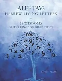 ALEF-TAV‘s Hebrew Living(TM) Letters 24 Wisdoms Deeper Kingdom Bible Study - Robin Main - Libro in lingua inglese - Sapphire Throne Ministries - Populair