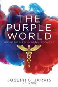 The Purple World Healing the Harm in American Health Care - Joseph Q Jarvis - Libro in lingua inglese - Scrivener Books - Lage Prijs