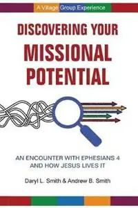 Discovering Your Missional Potential An Encounter with Ephesians 4 and How Jesus Lives It - Daryl L Smith - Andrew B Smith - Libro in lingua inglese - Daryl L. Smith - Uitverkoop