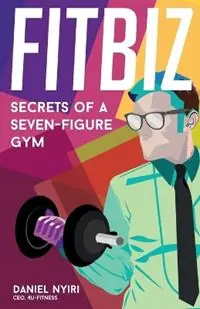 Snelle Levering Fitbiz Secrets of a Seven-Figure Gym - Daniel Nyiri - Libro in lingua inglese - 4u Fitness -