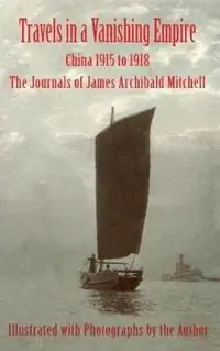 Seizoensaanbieding Travels in a Vanishing Empire China 1915 to 1918 The Journals of James Archibald Mitchell - James Archibald Mitchell - Libro in lingua inglese - Komatik Press -