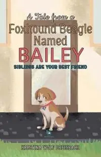 A Tale From a Foxhound Beagle Named Bailey Siblings Are Your Best Friend - Dreisbach Wolf Kristina - Libro in lingua inglese - Beyond Publishing - Bailey the Beagle Koop Online