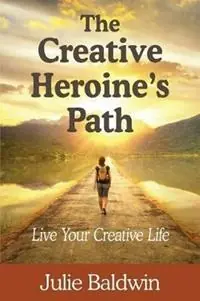 The Creative Heroine‘s Path Live Your Creative Life - Julie a Baldwin - Libro in lingua inglese - Solevoluna LLC - Tijdelijk Beschikbaar
