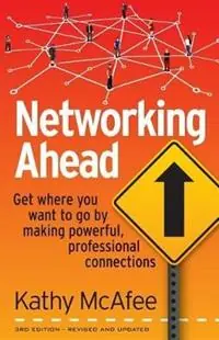 Networking Ahead Get where you want to go by making powerful, professional connections - Kathy McAfee - Libro in lingua inglese - Motivated Press - Snelle Levering