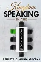 Gecertificeerd Kingdom Speaking in the Boardroom - Renetta Gunn-Stevens - Libro in lingua inglese - Lulu Press -