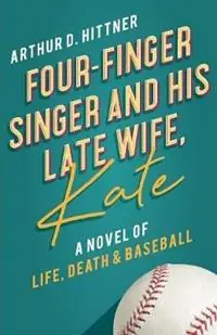 Koopje Four-Finger Singer and His Late Wife, Kate A Novel of Life, Death & Baseball - Arthur D Hittner - Libro in lingua inglese - Apple Ridge Fine Arts -