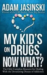 My Kid‘s on Drugs. Now What? The Only Complete Resource for Dealing With the Devastating Disease of Addiction - Adam Jasinski - Libro in lingua inglese - Living in Style Inc. - Express Levering