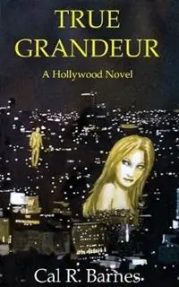 True Grandeur A Hollywood Novel - Cal R Barnes - Libro in lingua inglese - Magic Hour Press - Gereduceerde Prijs