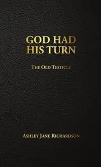 Flitsaanbieding God Had His Turn The Old Testicle - Ashley Jane Richardson - Libro in lingua inglese - Ajr Pub -