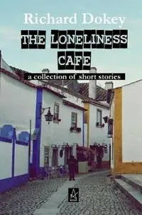 Koopje The Loneliness Cafe A Collection of Short Stories - Richard Dokey - Libro in lingua inglese - Adelaide Books LLC -