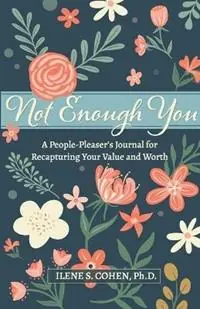 Nieuw Not Enough You - A People-Pleaser‘s Journal for Recapturing Your Value and Worth - Ilene S Cohen - Libro in lingua inglese - Doctor Ilene LLC -