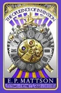 The Opulence Of Invention - E P Mattson - Libro in lingua inglese - Seeker Savior, LLC - Nieuw