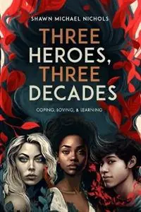 Three Heroes, Three Decades Coping, Loving, & Learning - Shawn Michael Nichols - Libro in lingua inglese - Within Conflict - 3 Heroes, 3 Decades Beperkt Aanbod