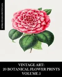 Must-Have Vintage Art 20 Botanical Flower Prints Volume 5 Ephemera for Framing, Collage, Scrapbooks and Junk Journals - Vintage Revisited Press - Libro in lingua inglese - Blurb -