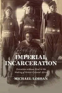 Actieprijs Imperial Incarceration Detention without Trial in the Making of British Colonial Africa - Michael Lobban - Libro in lingua inglese - Cambridge University Press - Studies in Legal History