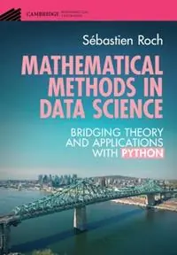Mathematical Methods in Data Science Bridging Theory and Applications with Python - Sébastien Roch - Libro in lingua inglese - Cambridge University Press - Cambridge Mathematical Textbooks Betrouwbaar
