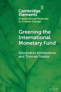Greening the International Monetary Fund - Alexandros Kentikelenis - Thomas Stubbs - Libro in lingua inglese - Cambridge University Press - Organizational Response to Climate Change Businesses, Governments Exclusieve Aanbieding